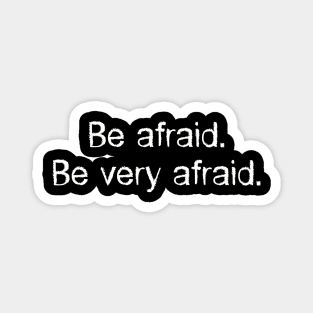 Be afraid. Be very afraid. Magnet