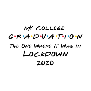 My College Graduation - The One Where It Was In Lockdown (black font) T-Shirt