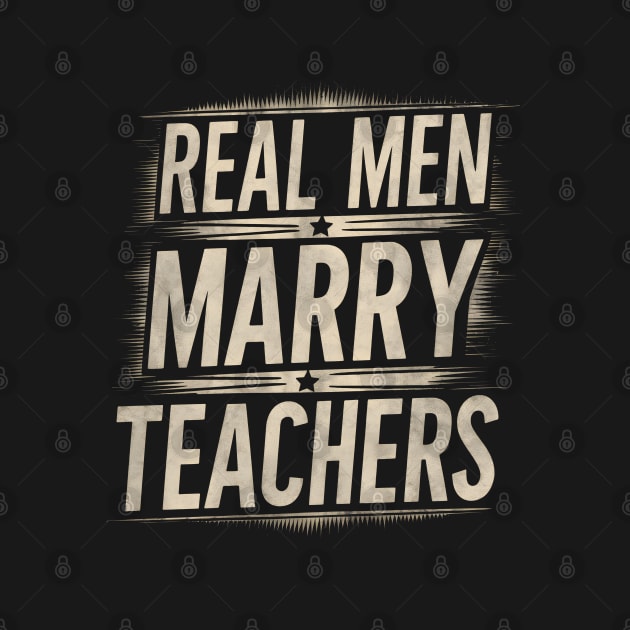 Real Men Marry Teachers Future Husband Teacher Wife Engagement Funny by TopTees