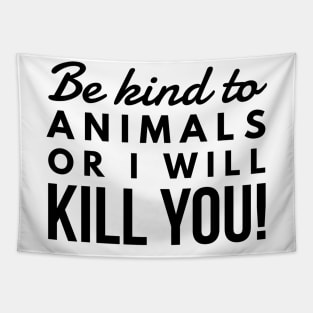 Be Kind To Animal Or I will Kill You -  funny black text design animal rights t-shirt Tapestry