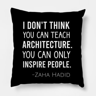 I don't think you can teach architecture. You can only inspire people Pillow