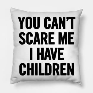 You Can't Scare Me I Have Children Pillow