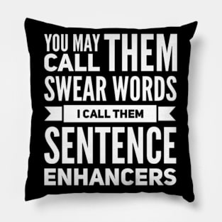 You May Call them Swear Words I Call Them Sentence Enhancers Pillow