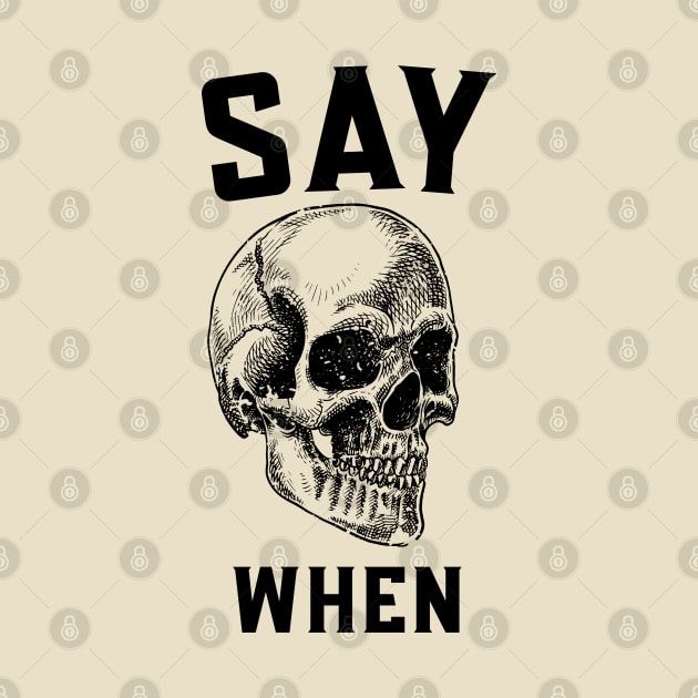 Say When Skull by Space Cadet Tees