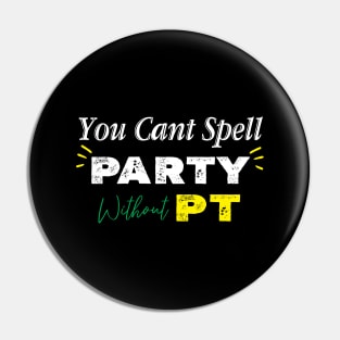 Physical Therapist, You Can't Spell Party Without PT. Pin