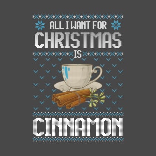 All I Want For Christmas Is Cinnamon - Ugly Xmas Sweater For Cinnamon Lover T-Shirt