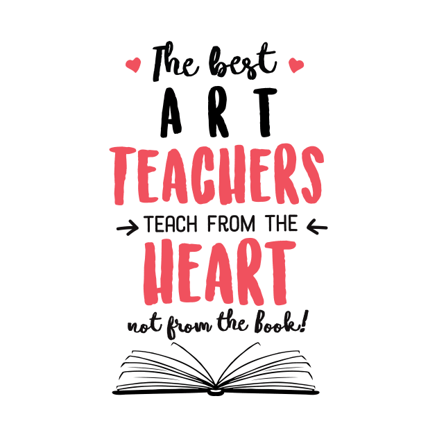 The best Art Teachers teach from the Heart Quote by BetterManufaktur