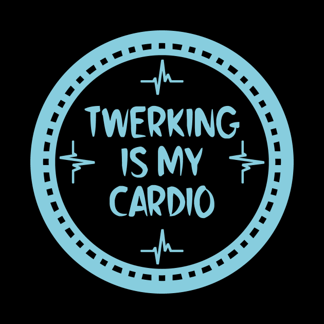 Twerking Is My Cardio by colorsplash