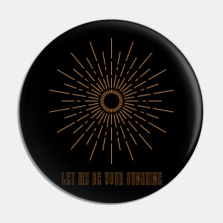 LET ME BE YOUR SUNSHINE AESTHETIC ART GOLD Pin