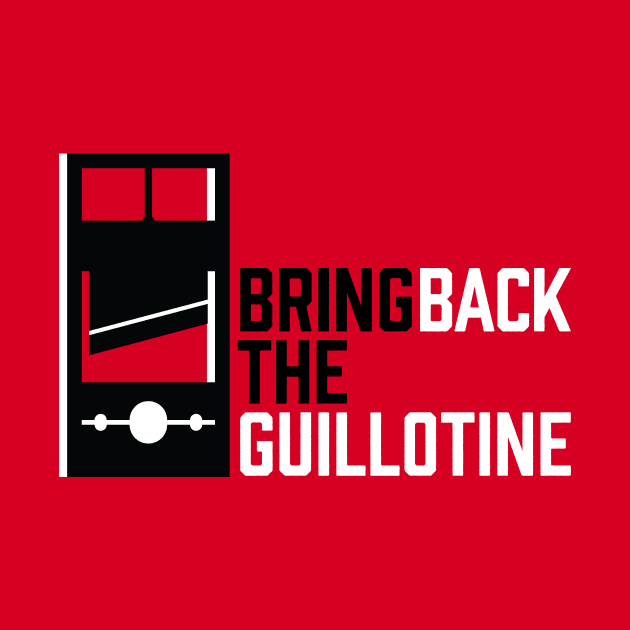 Bring Back The Guillotine by Jeevesmeister