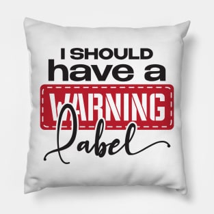 I should have a warning label Pillow