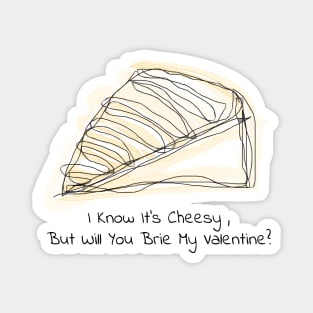 I Know It's Cheesy, But Will You Brie My Valentine? Magnet