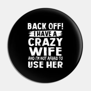 Back Off I Have A Crazy Wife And I'm Not Afraid To Use Her Funny Shirt Pin