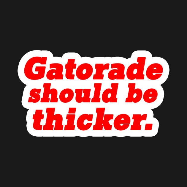 Gatorade Should Be Thicker by WinslowDumaine