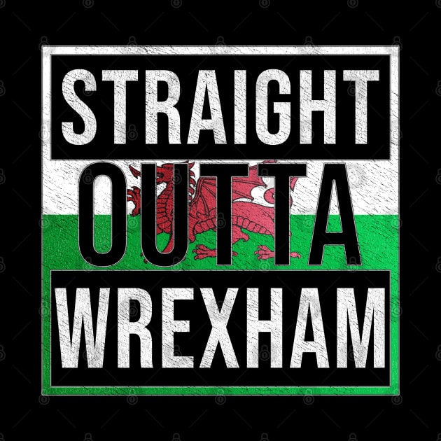 Straight Outta Wrexham - Gift for Welshmen, Welshwomen From Wrexham in Wales Welsh by Country Flags