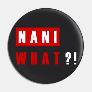 NANI WHAT?! Pin