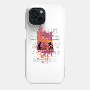 You Are Gonna Need Therapy After You Meet Me Phone Case