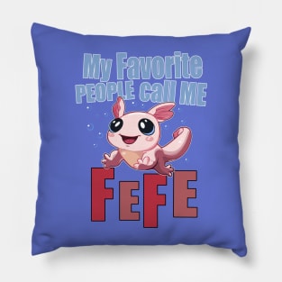My Favorite People Call Me FEFE - Cute Axolotl Pillow