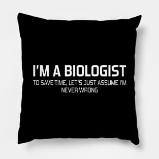 I'm Biologist To Save Time, Let's Just Assume I'm Never Wrong Pillow