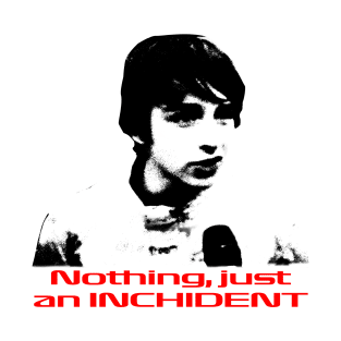 Nothing, just an inchident. T-Shirt