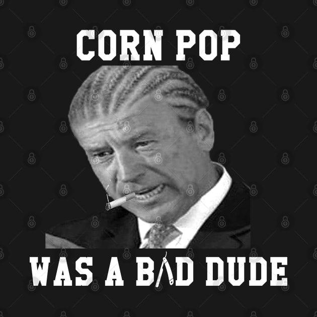 Biden Corn Pop Was A Bad Dude by humble.creativity