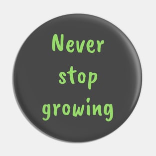 Never stop growing Pin