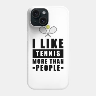 I Like Tennis More Than People - Funny Quote Phone Case