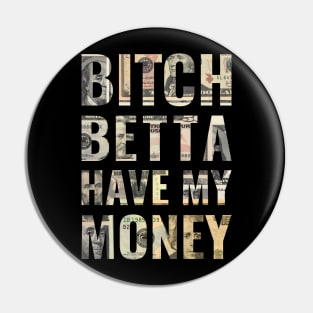 Bitch Betta Have My Money Pin