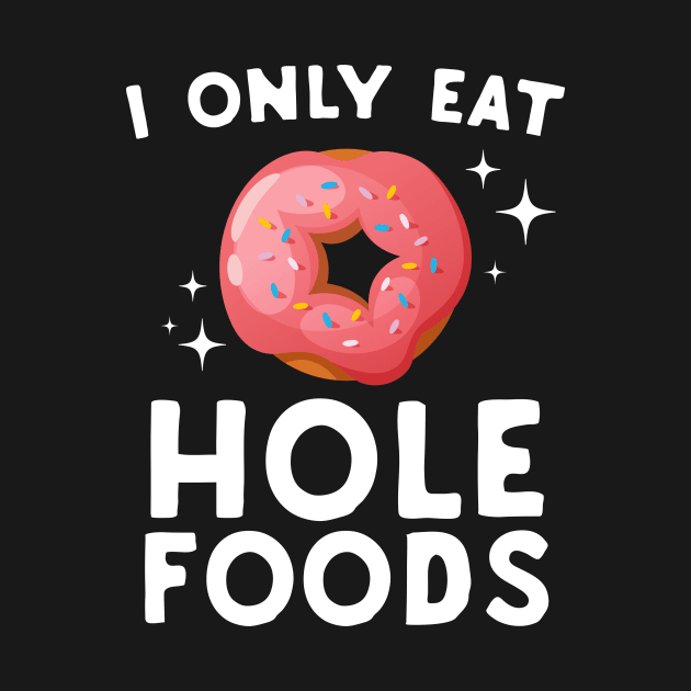 I Only Eat Hole Foods by Eugenex