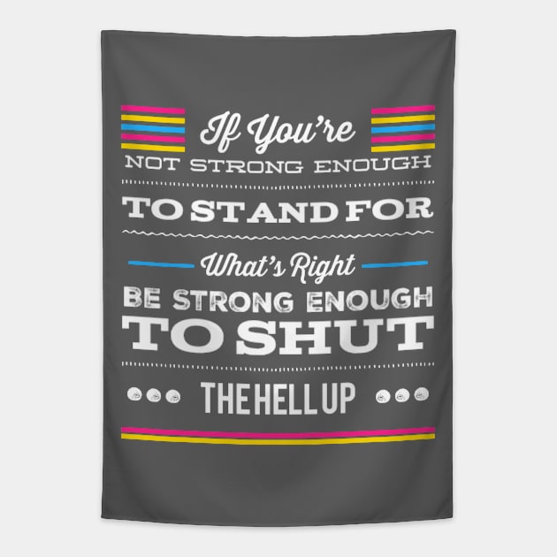 Pansexual Pride If You're Not Strong Enough To Stand For What's Right Be Strong Enough To Shut The Hell Up LGBTQ Equal Rights Saying Tapestry by egcreations