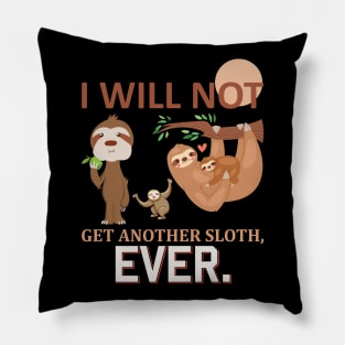 I will not get another sloth, EVER Pillow