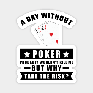 A day without Poker probably wouldn't kill me but why take the risk Magnet