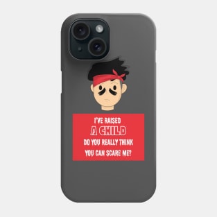 I've Raised a Kid, You Can't Scare Me Phone Case