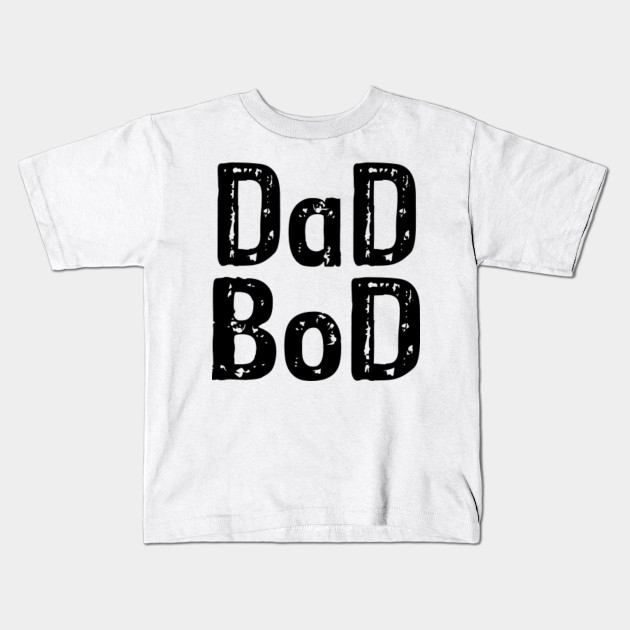 Dad Bod Shirt Funny Dad Shirt Funny Dad Gift Idea Gift For Dad Father S Day Gift Idea Dad Birthday Gift Birthday Gift For Dad Dad Bod Funny Kids T Shirt Teepublic