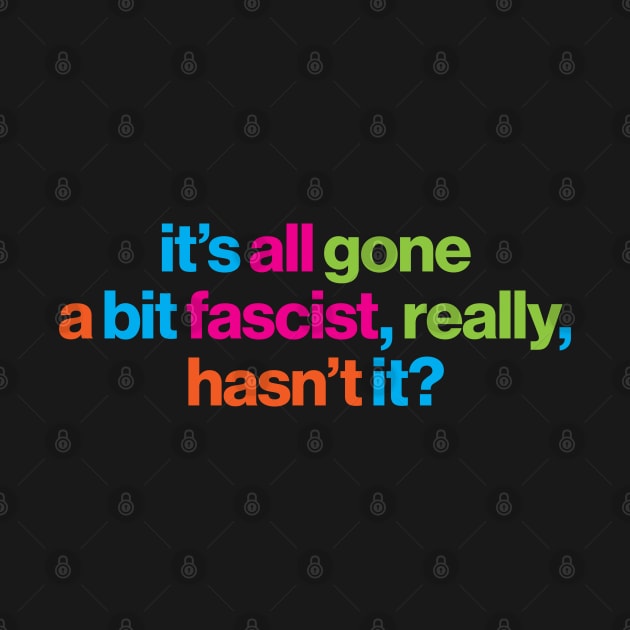 It's all gone a bit fascist, really, hasn't it? - political message by CliffordHayes