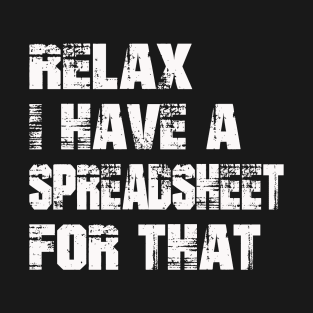 Relax I Have A Spreadsheet For That T-Shirt