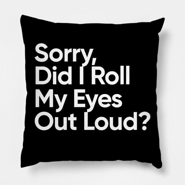 Sorry, Did I Roll My Eyes Out Loud? Pillow by EverGreene