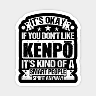 Kenpō Lover It's Okay If You Don't Like Kenpō It's Kind Of A Smart People Sports Anyway Magnet