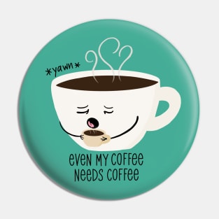 Even my coffee needs coffee Pin