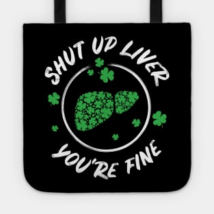 Shut Up Liver You're Fine Funny St Patricks Day Tote