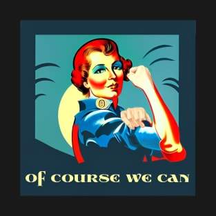 Rosie the riveter - Of Course we can. T-Shirt