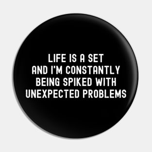 Life is a set, and I'm constantly being spiked with unexpected problems Pin