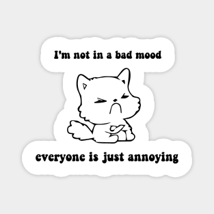 I'm not in a bad mood everyone is just annoying cat bad mood lover Magnet