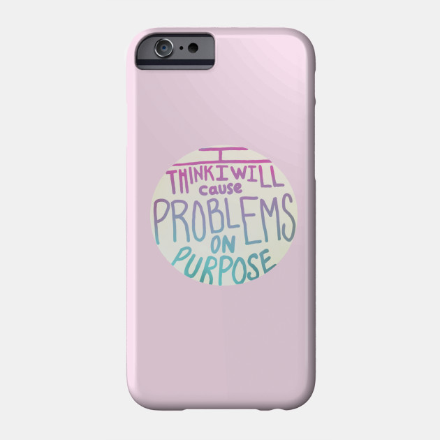 I Think I Will Cause Problems On Purpose Bubblegum Problem Phone Case Teepublic