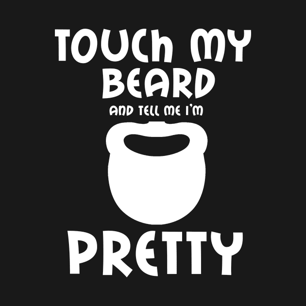 Touch My Beard And Tell Me I'm Pretty Funny Bearded Man Gift by issambak