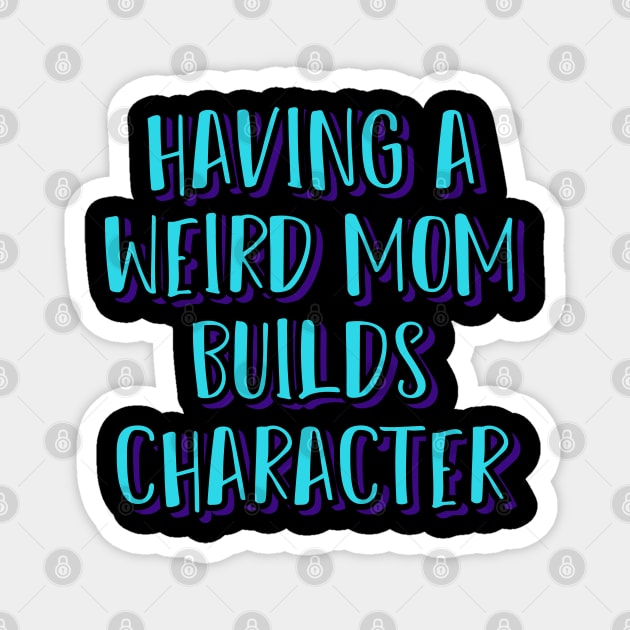 Having a Weird Mom Builds Character Magnet by ardp13