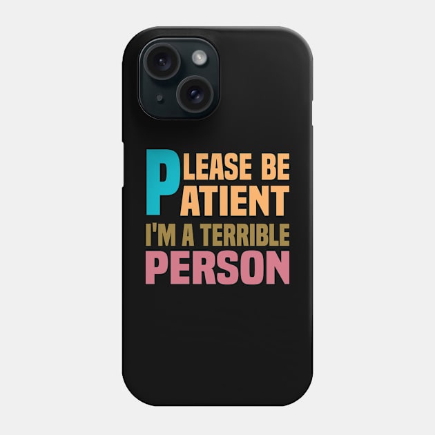 Please Be Patient I'm A Terrible Person - Funny Sarcastic Saying - Family Joke Phone Case by Mosklis