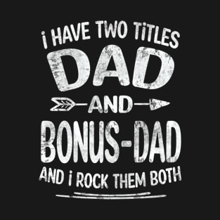 Bonus dad - I have two titles Dad and bonus dad T-Shirt