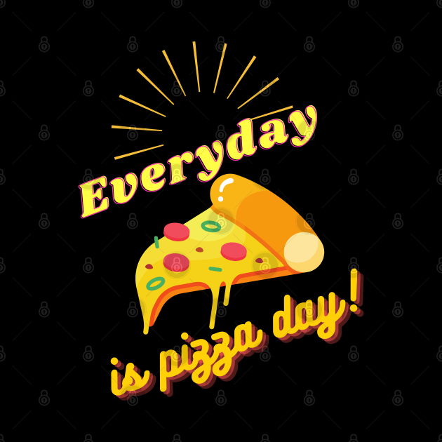 Everyday is Pizza Day by Random Prints