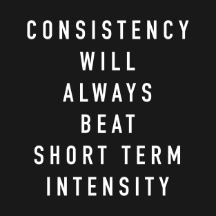 Consistency will always beat short term intensity T-Shirt